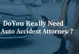 Man holding phone near a crashed car with text overlay asking, “Do You Really Need an Auto Accident Attorney?